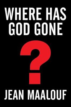 portada Where Has God Gone?: Religion-The Most Powerful Instrument for Growth or Destruction (en Inglés)