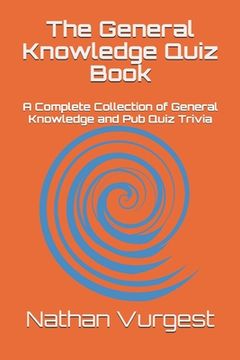 portada The General Knowledge Quiz Book: A Complete Collection of General Knowledge and Pub Quiz Trivia (en Inglés)