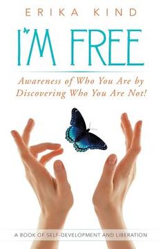 portada I'm Free: Awareness of Who You Are by Discovering Who You Are Not! (in English)