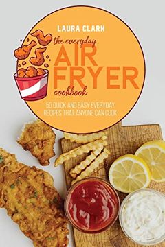 portada The Everyday air Fryer Cookbook: 50 Quick and Easy Everyday Recipes That Anyone can Cook (en Inglés)