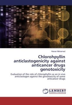 portada Chlorohpyllin anticlastogenicity against anticancer drugs genotoxicity: Evaluation of the role of chlorophyllin as an in vivo anticlastogen against the genotoxicity of some anticancer drugs