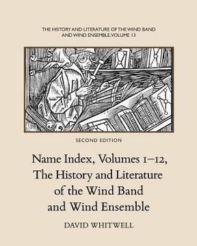 portada The History and Literature of the Wind Band and Wind Ensemble: Name Index, Volumes 1-12: Volume 13 (en Inglés)