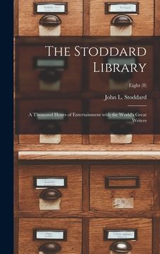 portada The Stoddard Library: a Thousand Hours of Entertainment With the World's Great Writers; Eight (8) (en Inglés)