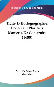 portada Traite' D'Horlogiographie, Contenant Plusieurs Manieres De Construire (1680) (en Francés)