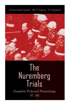 portada The Nuremberg Trials: Complete Tribunal Proceedings (V.10): Trial Proceedings From 25 March 1946 to 6 April 1946 (en Inglés)