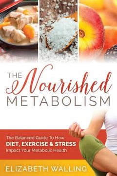 portada The Nourished Metabolism: The Balanced Guide to How Diet, Exercise and Stress Impact Your Metabolic Health (en Inglés)