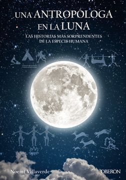 portada Una Antropologa en la Luna: Las Historias mas Sorprendentes de la Especie Humana (in Spanish)