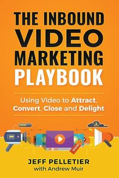 portada The Inbound Video Marketing Playbook: Using Video to Attract, Convert, Close and Delight (en Inglés)