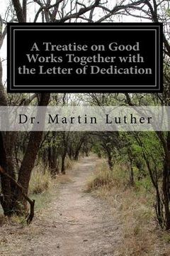 portada A Treatise on Good Works Together with the Letter of Dedication (in English)