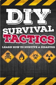 portada Diy Survival Tactics: Diy Survival Guide - Tactics That Everyone Should Know - Learn how to Survive a Disaster (Survival, Survival Guide, Prepping, Shtf) 