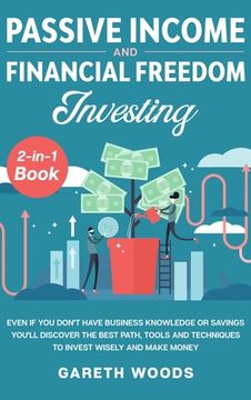 portada Passive Income and Financial Freedom Investing 2-in-1 Book: Even if you Don't Have Business Knowledge or Savings You'll Discover the Best Path, Tools (en Inglés)