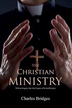 portada The Christian Ministry: With an Inquiry Into the Causes of Its Inefficiency (en Inglés)