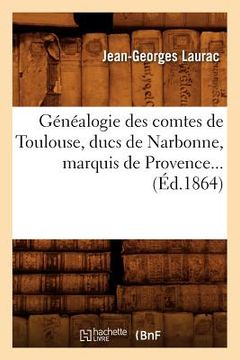 portada Généalogie Des Comtes de Toulouse, Ducs de Narbonne, Marquis de Provence (Éd.1864) (in French)