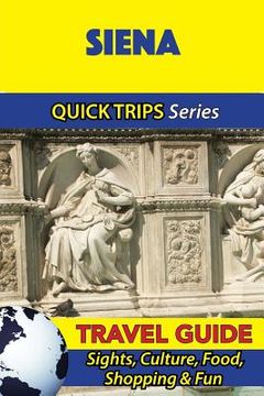 portada Siena Travel Guide (Quick Trips Series): Sights, Culture, Food, Shopping & Fun (in English)