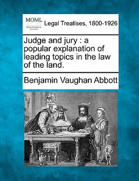 portada judge and jury: a popular explanation of leading topics in the law of the land. (in English)