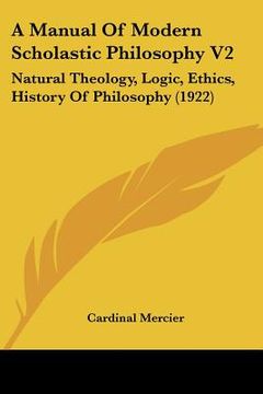 portada a manual of modern scholastic philosophy v2: natural theology, logic, ethics, history of philosophy (1922) (en Inglés)