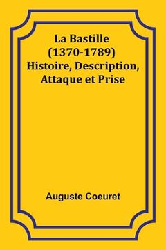 portada La Bastille (1370-1789) Histoire, Description, Attaque et Prise