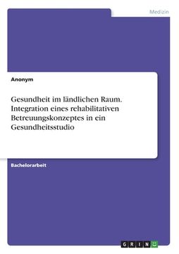 portada Gesundheit im ländlichen Raum. Integration eines rehabilitativen Betreuungskonzeptes in ein Gesundheitsstudio