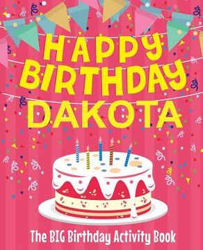 portada Happy Birthday Dakota - The Big Birthday Activity Book: (Personalized Children's Activity Book) (en Inglés)