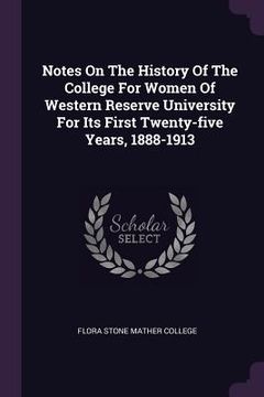 portada Notes On The History Of The College For Women Of Western Reserve University For Its First Twenty-five Years, 1888-1913 (en Inglés)