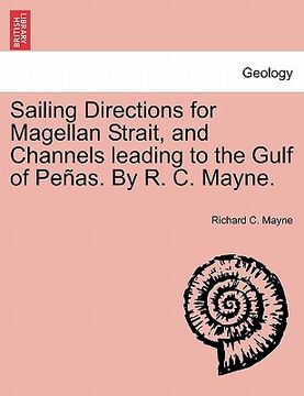 portada sailing directions for magellan strait, and channels leading to the gulf of pe as. by r. c. mayne. (en Inglés)