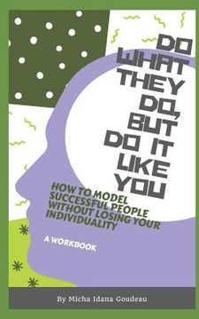 portada Do What They Do, But Do It Like You: How to Model Others While Maintaining Your Individuality (en Inglés)