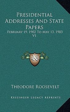 portada presidential addresses and state papers: february 19, 1902 to may 13, 1903 v1 (en Inglés)