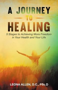 portada A Journey to Healing: 5 Stages to Achieving More Freedom in Your Health and Your Life (en Inglés)