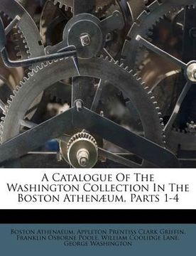 portada a catalogue of the washington collection in the boston athen um, parts 1-4 (in English)
