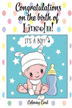 portada CONGRATULATIONS on the birth of LINCOLN! (Coloring Card): (Personalized Card/Gift) Personal Inspirational Messages & Quotes, Adult Coloring! (in English)