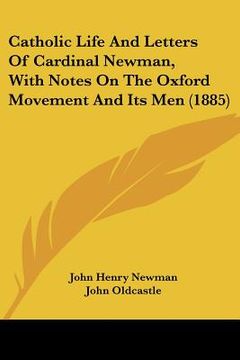 portada catholic life and letters of cardinal newman, with notes on the oxford movement and its men (1885) (en Inglés)
