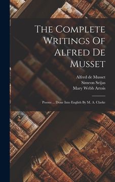 portada The Complete Writings Of Alfred De Musset: Poems ... Done Into English By M. A. Clarke (en Inglés)