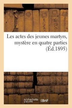 portada Les Actes Des Jeunes Martyrs, Mystère En Quatre Parties (in French)