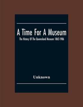 portada A Time For A Museum; The History Of The Queensland Museum 1862-1986 (en Inglés)