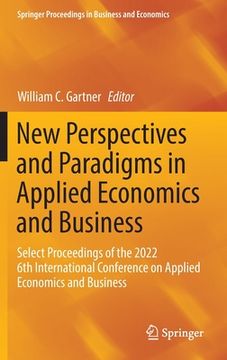 portada New Perspectives and Paradigms in Applied Economics and Business: Select Proceedings of the 2022 6th International Conference on Applied Economics and (en Inglés)