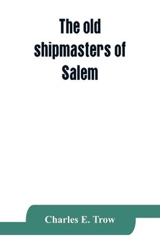 portada The old shipmasters of Salem, with mention of eminent merchants