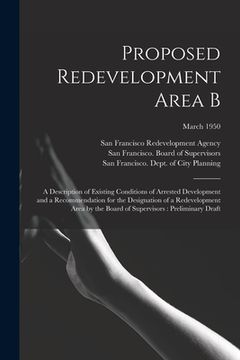 portada Proposed Redevelopment Area B: a Description of Existing Conditions of Arrested Development and a Recommendation for the Designation of a Redevelopme