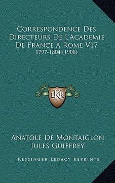 portada Correspondence Des Directeurs De L'Academie De France A Rome V17: 1797-1804 (1908) (in French)