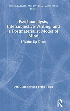 portada Psychoanalysis, Intersubjective Writing, and a Postmaterialist Model of Mind: I Woke up Dead (Art, Creativity, and Psychoanalysis Book Series) 
