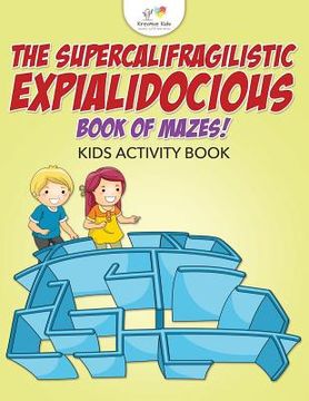portada The Supercalifragilisticexpialidocious Book of Mazes! Kids Activity Book (in English)