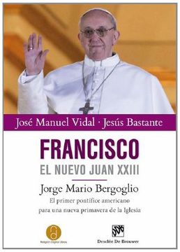 portada Francisco, el Nuevo Juan Xxiii: Jorge Mario Bergoglio: El Primer Pontífice Americano Para una Nueva Primavera de la Iglesia
