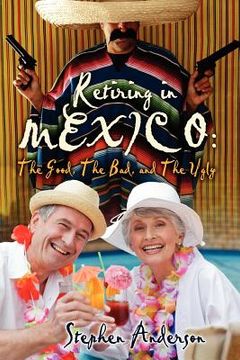 portada retiring in mexico: the good, the bad, and the ugly (in English)
