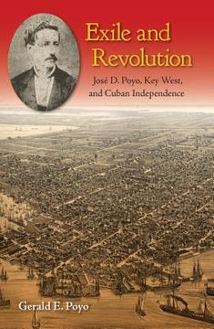 portada Exile and Revolution: José D. Poyo, Key West, and Cuban Independence (en Inglés)