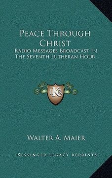 portada peace through christ: radio messages broadcast in the seventh lutheran hour (in English)