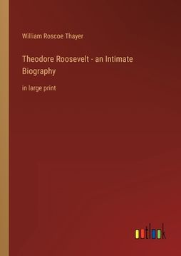 portada Theodore Roosevelt - an Intimate Biography: in large print (in English)