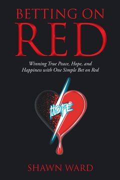 portada Betting on Red: Winning True Peace, Hope, and Happiness with One Simple Bet on Red (en Inglés)