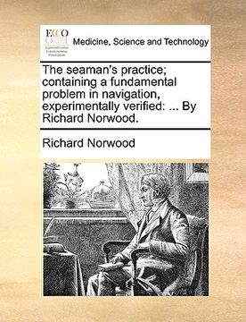 portada the seaman's practice; containing a fundamental problem in navigation, experimentally verified: by richard norwood. (en Inglés)