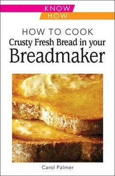 portada How to Cook Crusty Fresh Bread in Your Breadmaker (en Inglés)