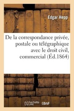 portada de la Correspondance Privée, Postale Ou Télégraphique Avec Le Droit Civil, Le Droit Commercial (en Francés)