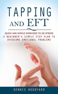 portada Tapping and Eft: Quick and Simple Exercises to De-stress (A Beginner's Simple Step Plan to Overcome Emotional Problems) (in English)